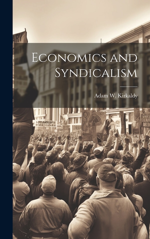 Economics and Syndicalism by Adam W Kirkaldy, Hardcover | Indigo Chapters