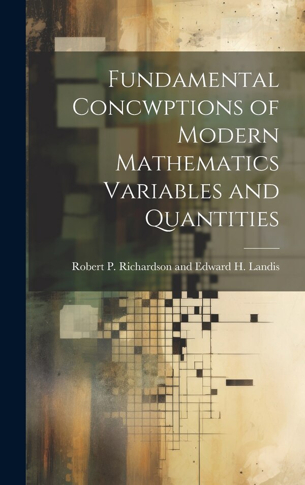 Fundamental Concwptions of Modern Mathematics Variables and Quantities by R P Richardson and Edward H Landis, Hardcover | Indigo Chapters