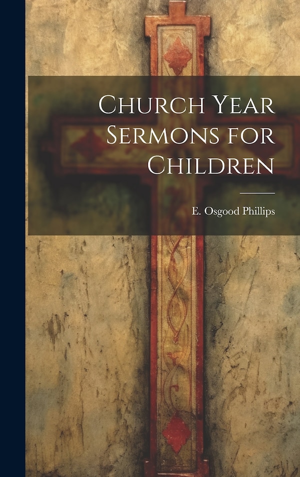 Church Year Sermons for Children by E Osgood Phillips, Hardcover | Indigo Chapters