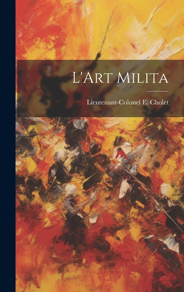 L'Art Milita by Lieutenant-Colonel E Cholet, Hardcover | Indigo Chapters