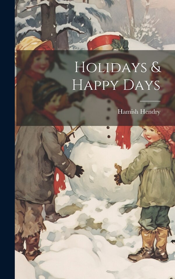 Holidays & Happy Days by Hamish Hendry, Hardcover | Indigo Chapters