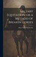 Miltary Equitation or a Method of Breakin Horses by Henry Earl of Permboroke, Hardcover | Indigo Chapters