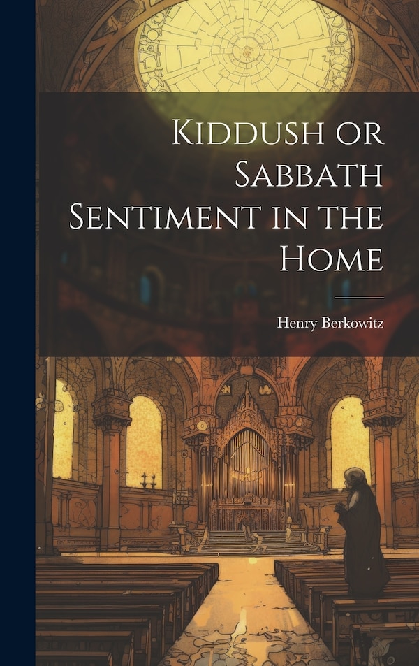 Kiddush or Sabbath Sentiment in the Home by Henry Berkowitz, Hardcover | Indigo Chapters
