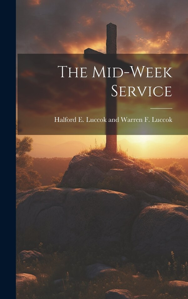 The Mid-week Service by Halford E Luccok and Warren F Luccok, Hardcover | Indigo Chapters