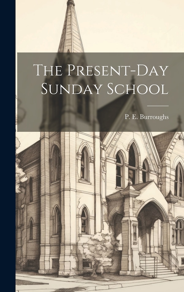 The Present-Day Sunday School by P E Burroughs, Hardcover | Indigo Chapters