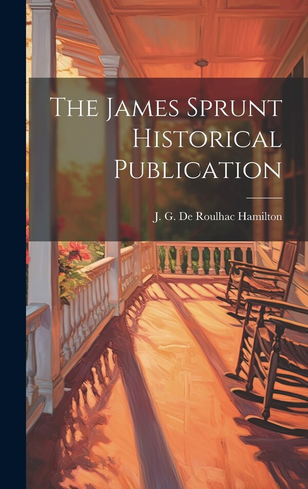 The James Sprunt Historical Publication by J G De Roulhac Hamilton, Hardcover | Indigo Chapters