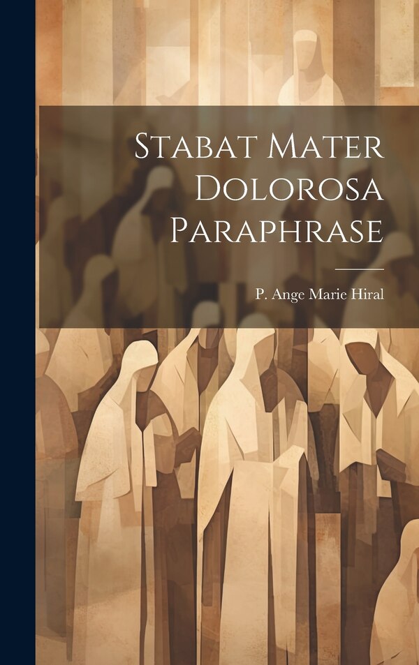 Stabat Mater Dolorosa Paraphrase by P Ange Marie Hiral, Hardcover | Indigo Chapters