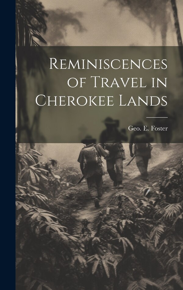 Reminiscences of Travel in Cherokee Lands by Geo E Foster, Hardcover | Indigo Chapters