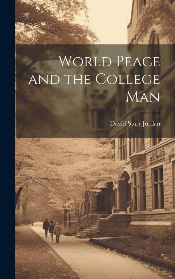 World Peace and the College Man by David Starr Jordan, Hardcover | Indigo Chapters