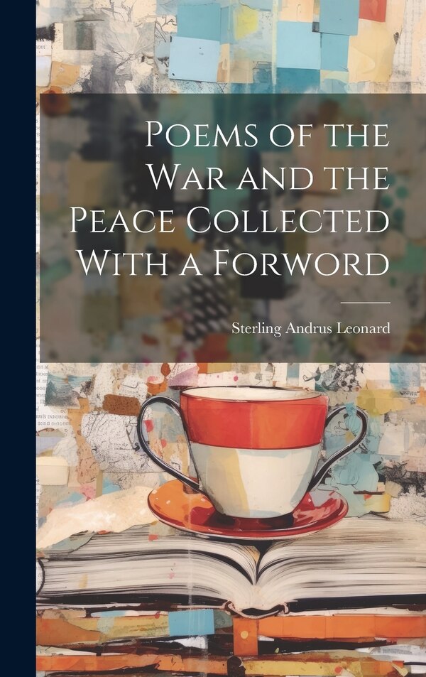 Poems of the War and the Peace Collected With a Forword by Sterling Andrus Leonard, Hardcover | Indigo Chapters