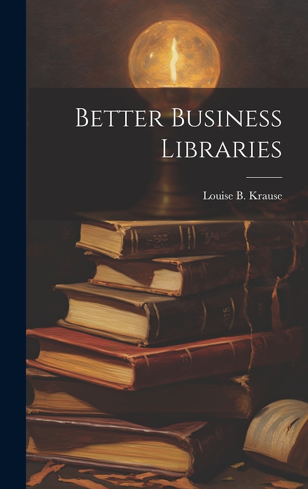 Better Business Libraries by Louise Beerstecher Krause, Hardcover | Indigo Chapters