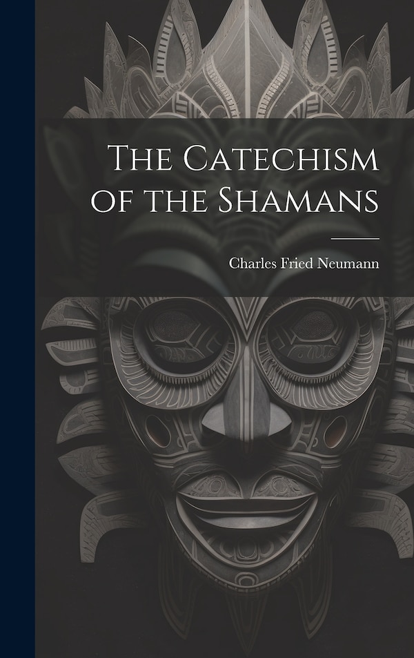 The Catechism of the Shamans by Charles Fried Neumann, Hardcover | Indigo Chapters