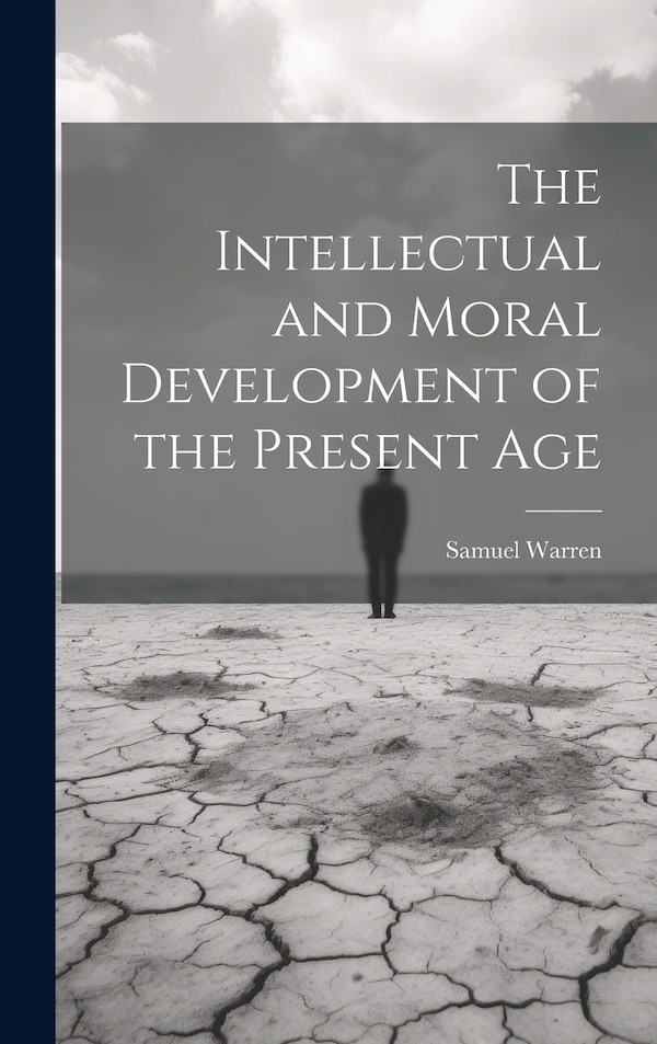 The Intellectual and Moral Development of the Present Age by Samuel Warren, Hardcover | Indigo Chapters