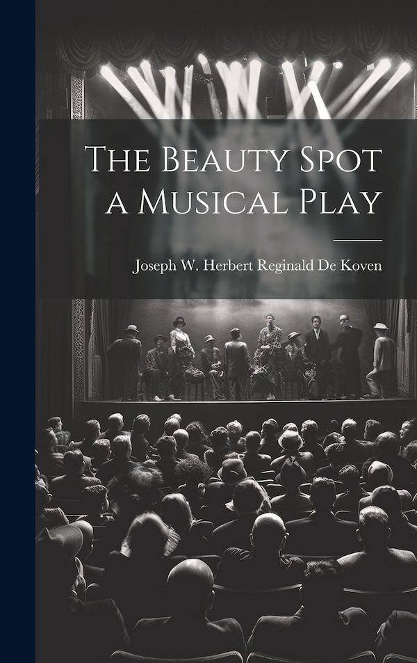 The Beauty Spot a Musical Play by Joseph W Herbert Reginald De Koven, Hardcover | Indigo Chapters