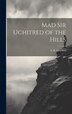 Mad Sir Uchitred of the Hills by S R Crockett, Hardcover | Indigo Chapters