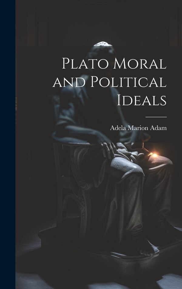 Plato Moral and Political Ideals by Adela Marion Adam, Hardcover | Indigo Chapters