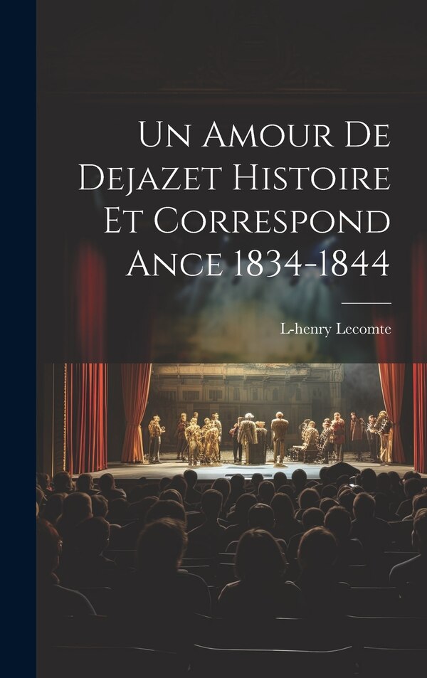 Un Amour De Dejazet Histoire et Correspond ance 1834-1844 by L-henry Lecomte, Hardcover | Indigo Chapters