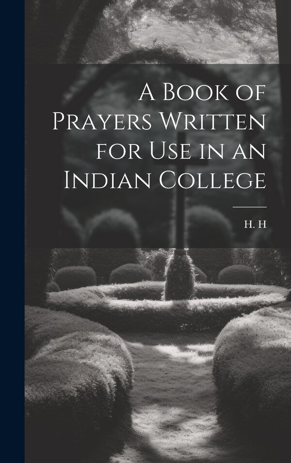 A Book of Prayers Written for Use in an Indian College by H H, Hardcover | Indigo Chapters