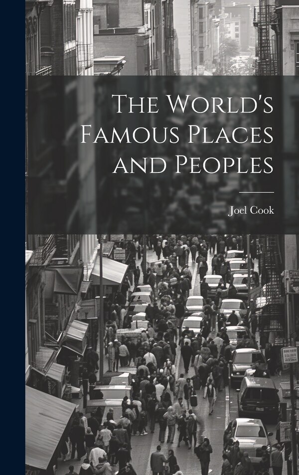 The World's Famous Places and Peoples by Joel Cook, Hardcover | Indigo Chapters