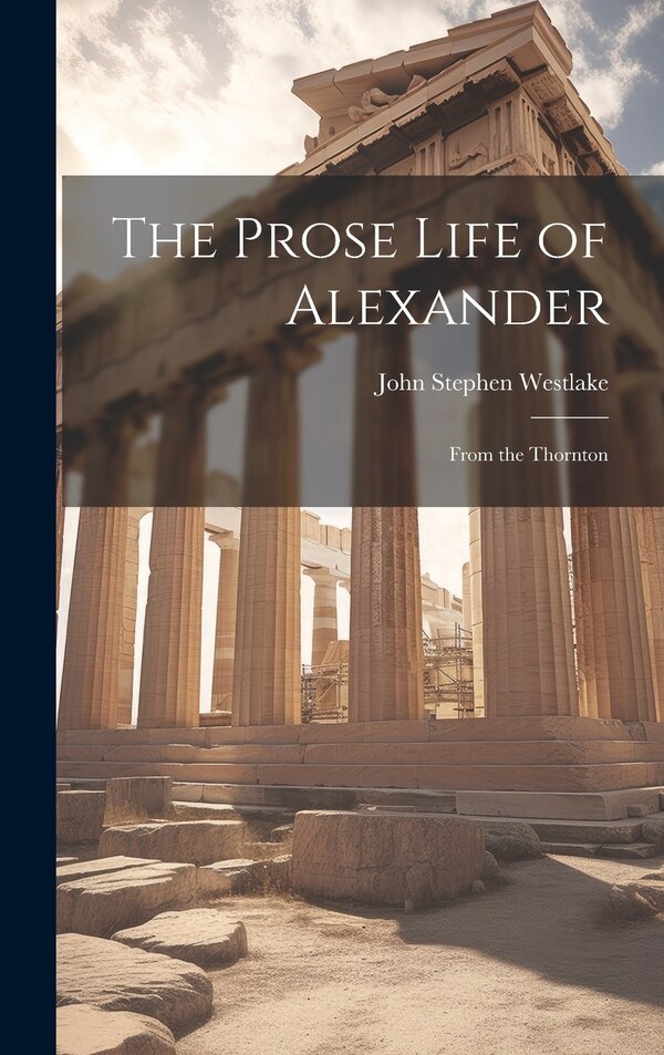 The Prose Life of Alexander by Westlake John Stephen, Hardcover | Indigo Chapters