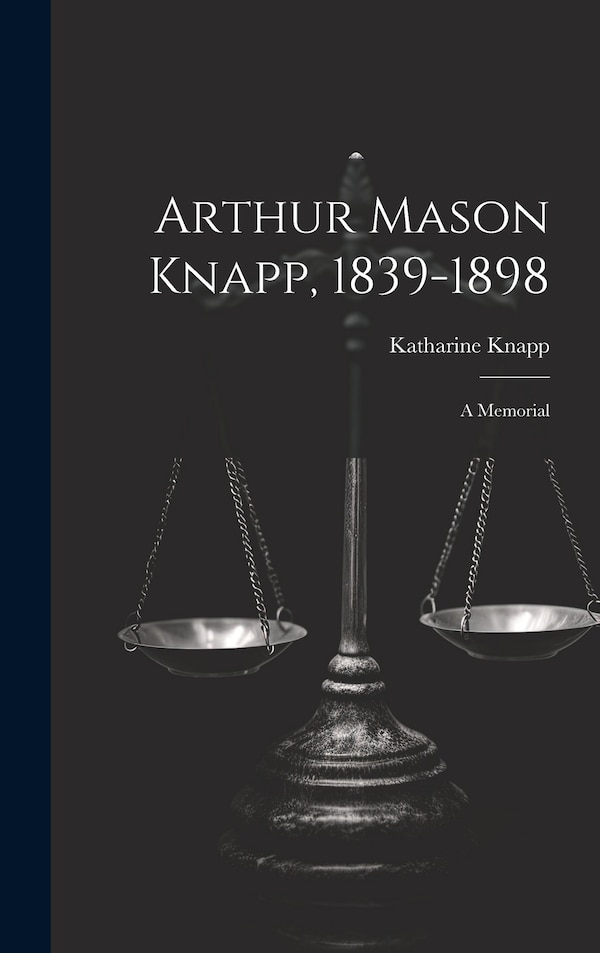 Arthur Mason Knapp 1839-1898 by Katharine Knapp, Hardcover | Indigo Chapters
