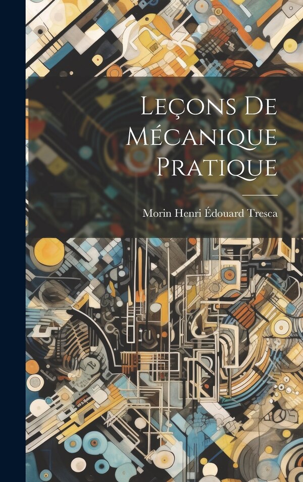 Leçons de Mécanique Pratique by Henri Édouard Tresca M (arthur Jules), Hardcover | Indigo Chapters