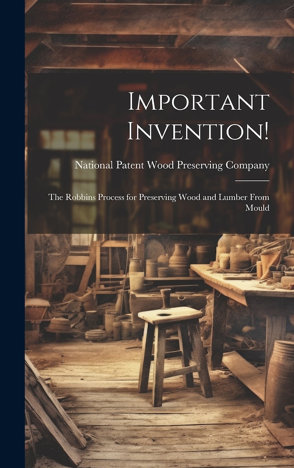 Important Invention by Natio Patent Wood Preserving Company, Hardcover | Indigo Chapters