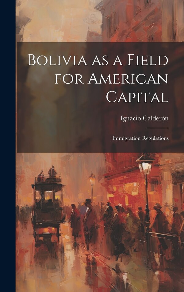 Bolivia as a Field for American Capital by Ignacio Calderón, Hardcover | Indigo Chapters