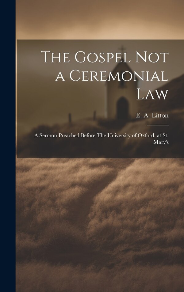 The Gospel not a Ceremonial Law by Litton E a (Edward Arthur), Hardcover | Indigo Chapters