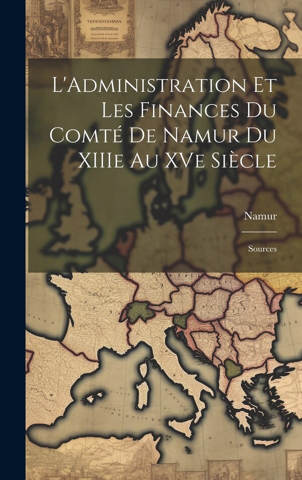 L'Administration et les Finances du Comté de Namur du XIIIe au XVe Siècle by Namur (County), Hardcover | Indigo Chapters