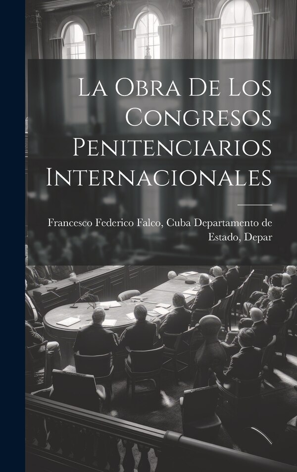 La Obra de los Congresos Penitenciarios Internacionales by Cuba Departamento de Federico Falco, Hardcover | Indigo Chapters