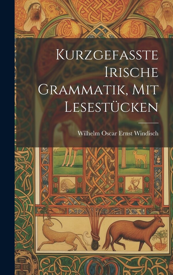 Kurzgefasste Irische Grammatik mit Lesestücken by Wilhelm Oscar Ernst Windisch, Hardcover | Indigo Chapters