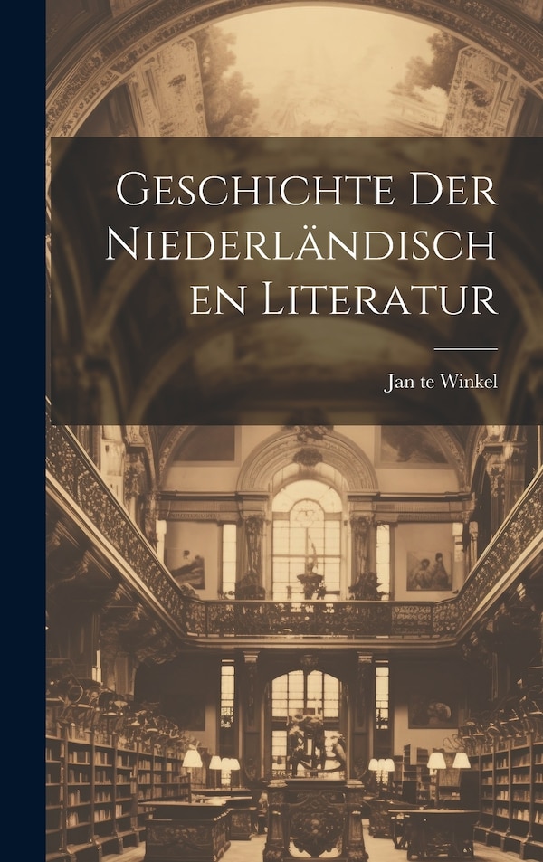 Geschichte der Niederländischen Literatur by Jan te Winkel, Hardcover | Indigo Chapters
