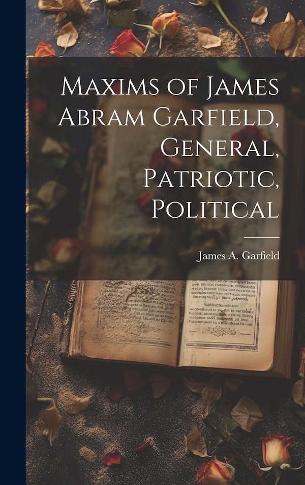 Maxims of James Abram Garfield General Patriotic Political, Hardcover | Indigo Chapters