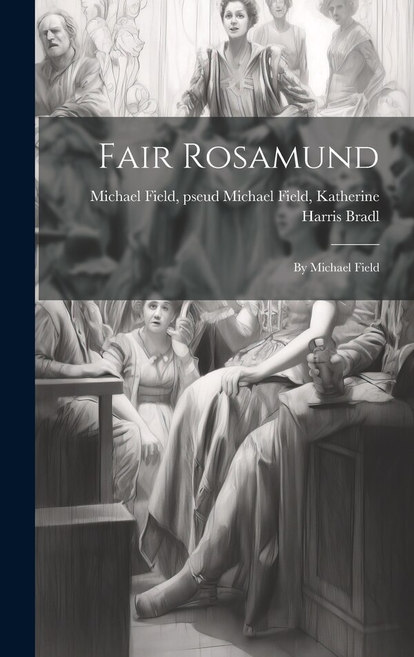 Fair Rosamund by Pseud Michael Field Katherine Field, Hardcover | Indigo Chapters