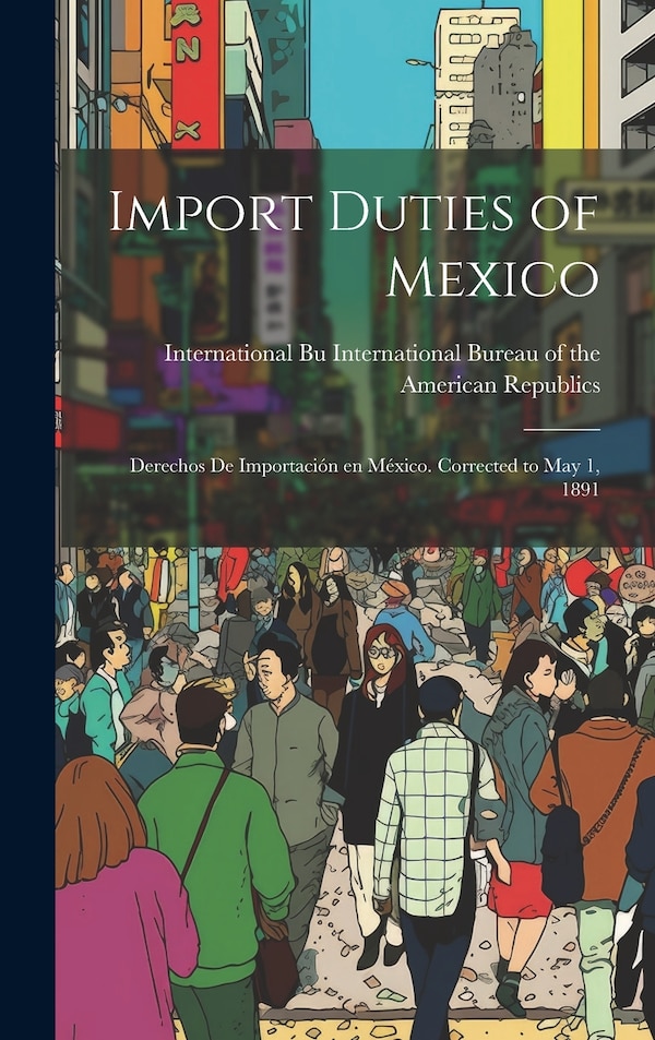 Import Duties of Mexico by Int Bureau of the American Republics, Hardcover | Indigo Chapters