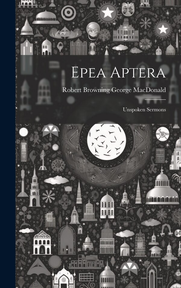 Epea Aptera by Robert Browning George MacDonald, Hardcover | Indigo Chapters