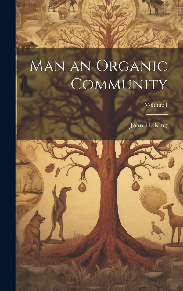 Man an Organic Community; Volume I by John H King, Hardcover | Indigo Chapters