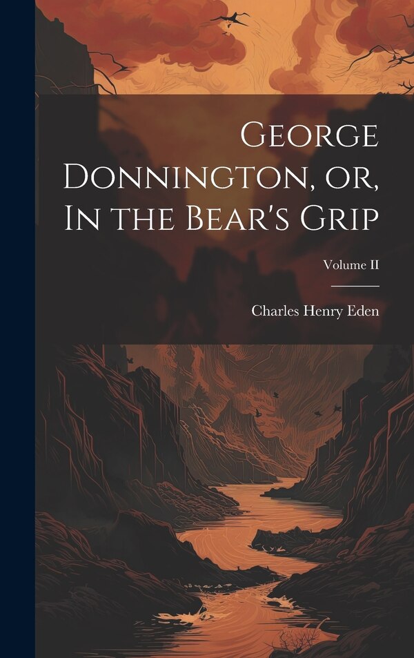 George Donnington or In the Bear's Grip; Volume II by Charles Henry Eden, Hardcover | Indigo Chapters