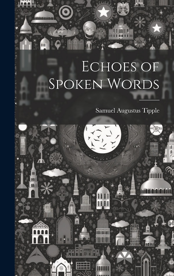 Echoes of Spoken Words by Samuel Augustus Tipple, Hardcover | Indigo Chapters
