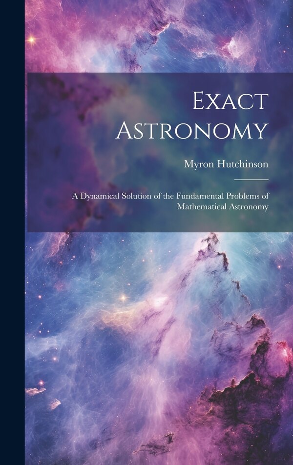 Exact Astronomy by Hutchinson Myron, Hardcover | Indigo Chapters