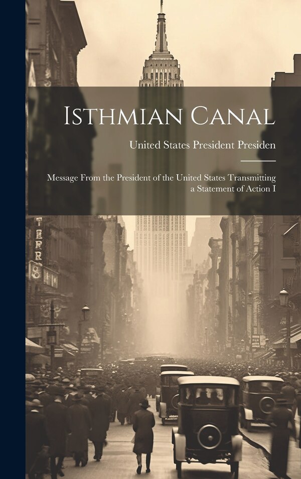 Isthmian Canal by States President (1901-1909 Rooseve, Hardcover | Indigo Chapters