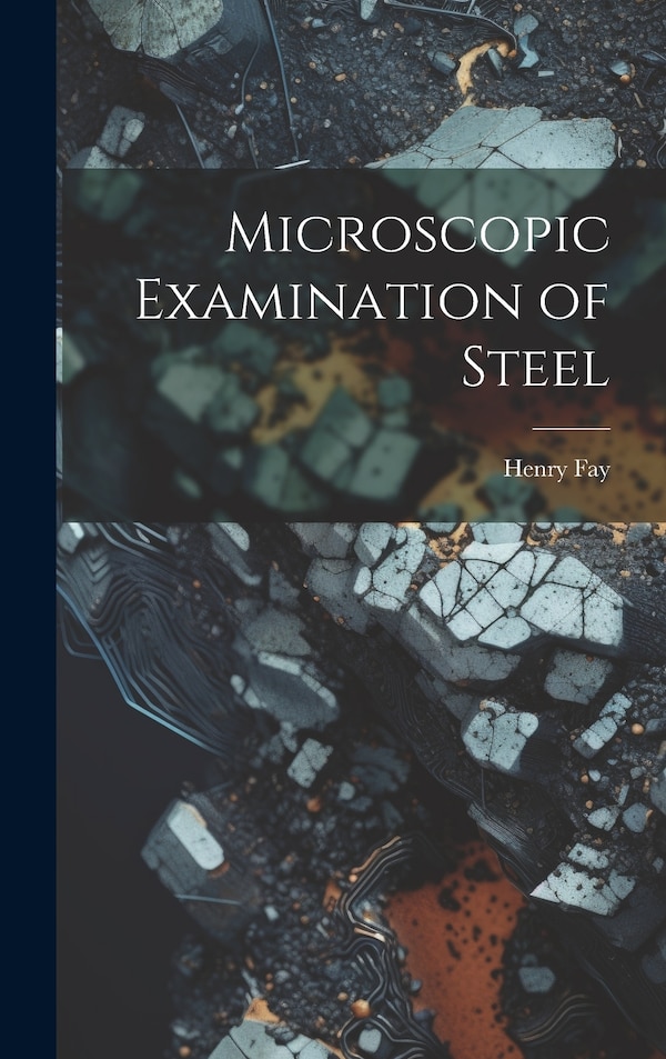 Microscopic Examination of Steel by Henry Fay, Hardcover | Indigo Chapters