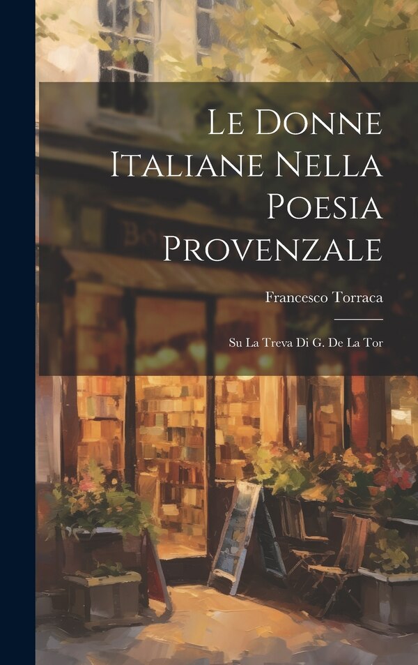 Le Donne Italiane Nella Poesia Provenzale by Francesco Torraca, Hardcover | Indigo Chapters