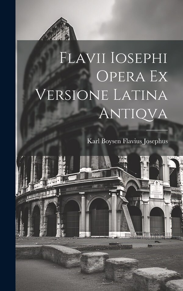 Flavii Iosephi Opera ex Versione Latina Antiqva by Karl Boysen Flavius Josephus, Hardcover | Indigo Chapters