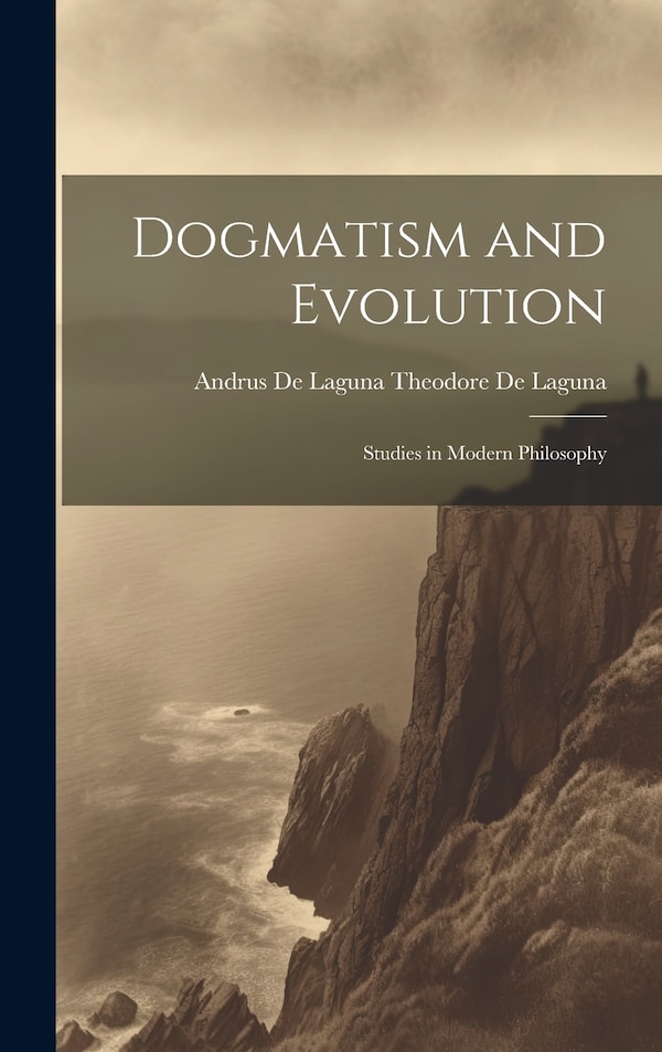 Dogmatism and Evolution by Andrus De Laguna Theodore De Laguna, Hardcover | Indigo Chapters