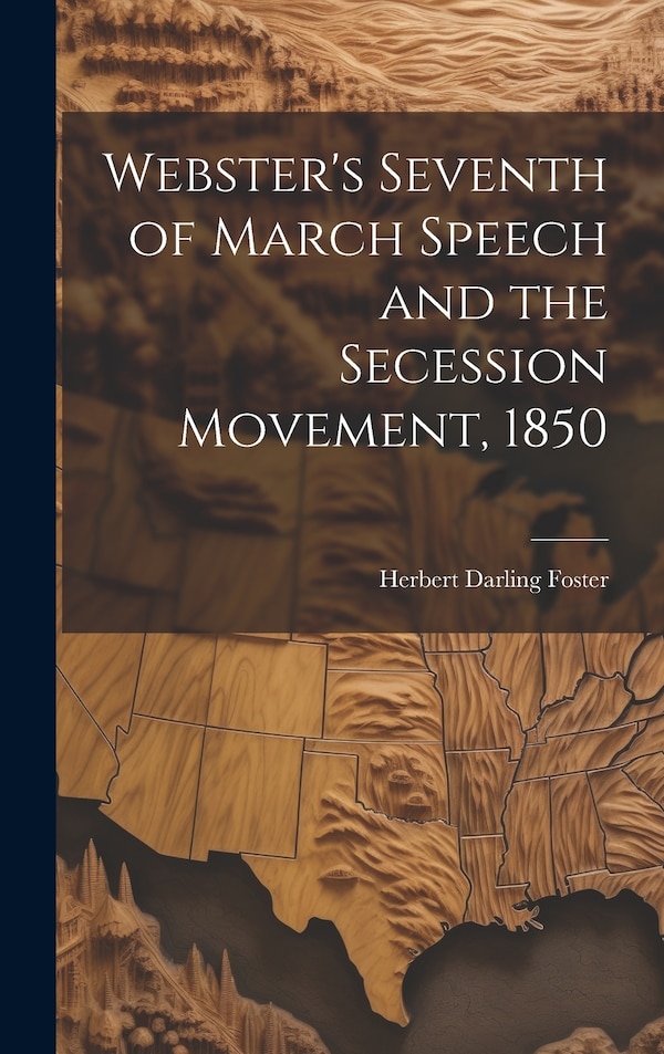 Webster's Seventh of March Speech and the Secession Movement 1850 by Foster Herbert Darling, Hardcover | Indigo Chapters