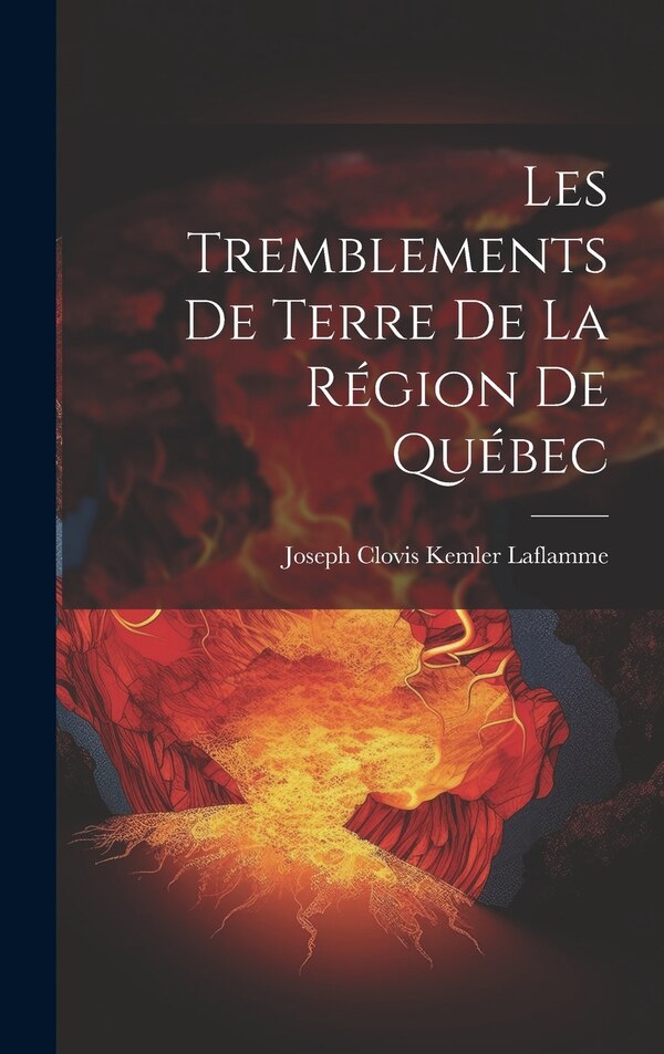 Les Tremblements de Terre de la Région de Québec by Joseph Clovis Kemler Laflamme, Hardcover | Indigo Chapters