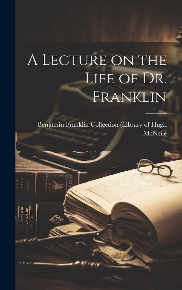 A Lecture on the Life of Dr. Franklin by Benjamin Franklin Collection McNeile, Hardcover | Indigo Chapters