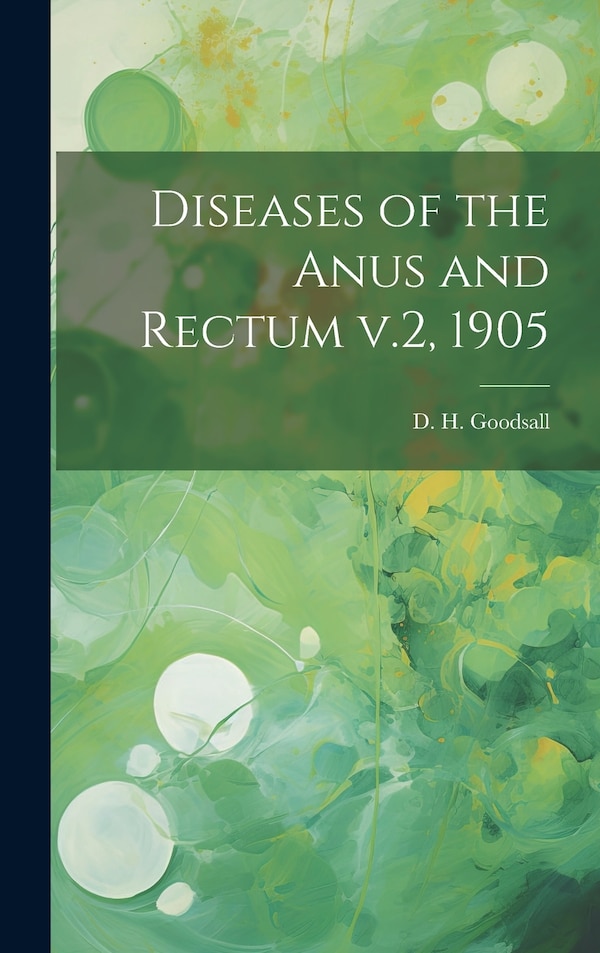 Diseases of the Anus and Rectum v.2 1905 by D H Goodsall, Hardcover | Indigo Chapters